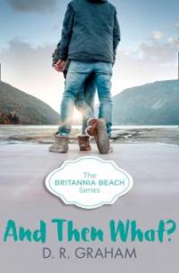 And Then What? (Britannia Beach, Book 3) - D. R. Graham