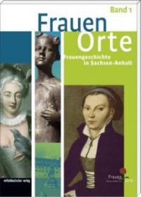FrauenOrte - Frauengeschichte in Sachsen-Anhalt. Bd.1 - 