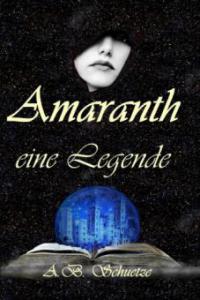 Amaranth - eine Legende - A. B. Schuetze