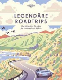 Lonely Planet Legendäre Roadtrips - Lonely Planet