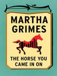 The Horse You Came in On - Martha Grimes