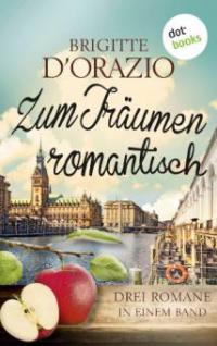 Zum Träumen romantisch: Drei Romane in einem Band - Brigitte D'Orazio