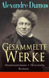 Gesammelte Werke: Abenteuerromane + Historische Romane - Alexandre Dumas