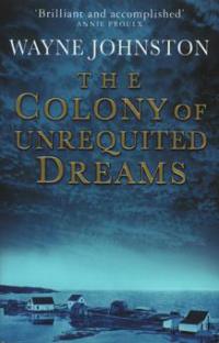 The Colony Of Unrequited Dreams - Wayne Johnston