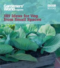 Gardeners' World: 101 Ideas for Veg from Small Spaces - Jane Moore