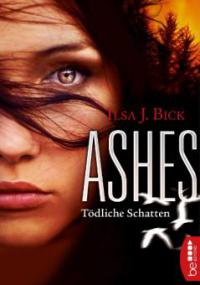 Ashes - Tödliche Schatten - Ilsa J. Bick