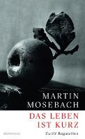 Das Leben ist kurz - Martin Mosebach