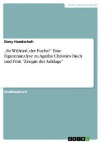 "Sir Wilfried, der Fuchs!" Eine Figurenanalyse zu Agatha Christies Buch und Film "Zeugin der Anklage" - Dany Handschuh