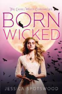 The Cahill Witch Chronicles: Born Wicked - Jessica Spotswood