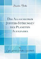 Die Allgemeinen Jupiter-Störungen des Planeten Alexandra (Classic Reprint) - Carl Arvid Schultz-Steinheil