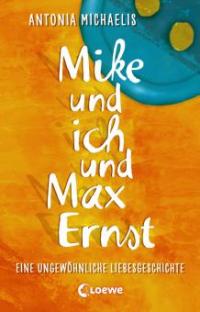 Mike und ich und Max Ernst - Antonia Michaelis