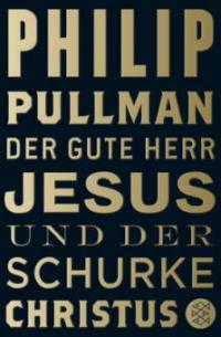 Der gute Herr Jesus und der Schurke Christus - Phillip Pullman