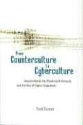 From Counterculture to Cyberculture: Stewart Brand, the Whole Earth Network, and the Rise of Digital Utopianism - Fred Turner