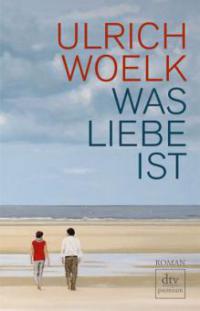 Was Liebe ist - Ulrich Woelk