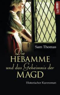 Die Hebamme und das Geheimnis der Magd - Sam Thomas
