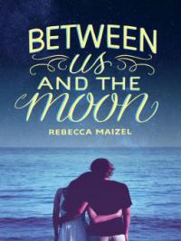 Between Us and the Moon - Rebecca Maizel