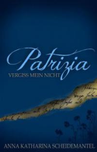 Patrizia - Vergiss mein nicht - Anna Katharina Scheidemantel