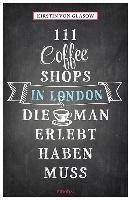 111 Coffee Shops in London, die man gesehen haben muss - Kirstin von Glasow