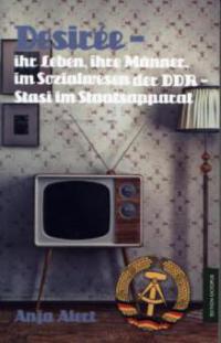 Desirée - ihr Leben, ihre Männer im Sozialwesen der DDR-Stasi im Staatsapparat - Anja Alert