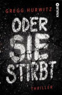 Oder sie stirbt - Gregg Hurwitz