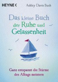 Das kleine Buch der Ruhe und Gelassenheit - Ashley Davis Bush