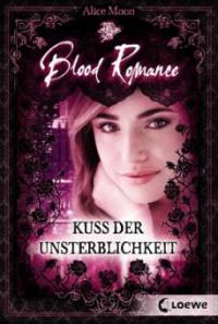 Blood Romance 01. Kuss der Unsterblichkeit - Alice Moon
