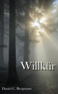 Willkür - Daniel C. Bergmann