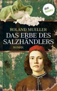 Das Erbe des Salzhändlers - Roland Mueller