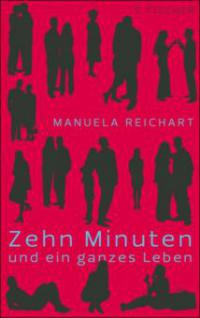 Zehn Minuten und ein ganzes Leben - Manuela Reichart