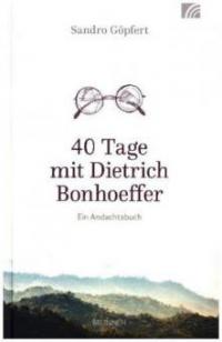 40 Tage mit Dietrich Bonhoeffer - Sandro Göpfert