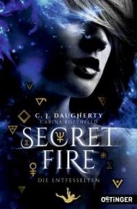 Secret Fire 02. Die Entfesselten - C. J. Daugherty, Carina Rozenfeld