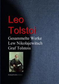 Gesammelte Werke Lew Nikolajewitsch Graf Tolstois - Leo Tolstoi