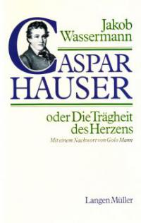 Caspar Hauser oder Die Trägheit des Herzens - Jakob Wassermann