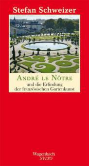 André le Nôtre und die Erfindung der französischen Gartenkunst - Stefan Schweizer