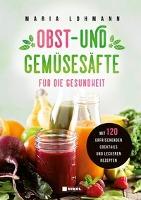 Obst- und Gemüsesäfte für die Gesundheit - Maria Lohmann