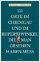 111 Orte im Chiemgau und im Rupertiwinkel, die man gesehen haben muss - Dorothea Steinbacher