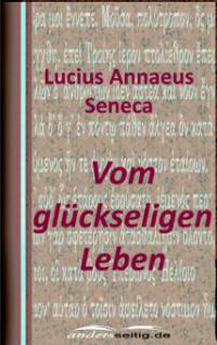Vom glückseligen Leben - Lucius Annaeus Seneca
