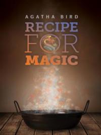 Recipe for Magic - Agatha Bird