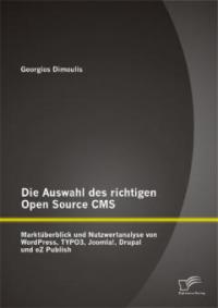 Die Auswahl des richtigen Open Source CMS: Marktüberblick und Nutzwertanalyse von WordPress, TYPO3, Joomla!, Drupal und eZ Publish - Georgios Dimoulis