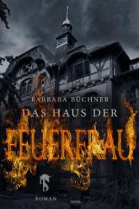 Das Haus der Feuerfrau - Barbara Büchner