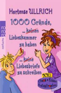 1000 Gründe, keinen Liebeskummer zu haben. 1000 Gründe, keine Liebesbriefe zu schreiben - Hortense Ullrich