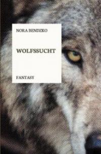 Wolfssucht - Nora Bendzko