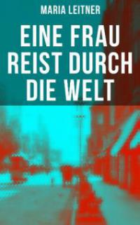 Eine Frau reist durch die Welt - Maria Leitner