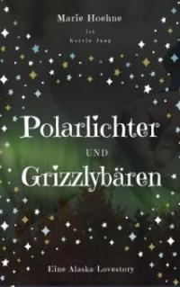Polarlichter und Grizzlybären - Marie Hoehne, Katrin Jung