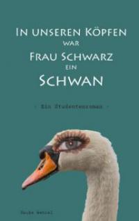 In unseren Köpfen war Frau Schwarz ein Schwan - Hauke Wenzel