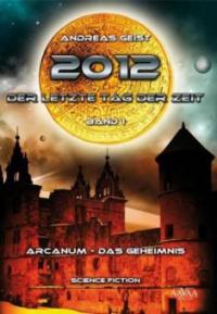 2012 - Der letzte Tag der Zeit, Arcanum - das Geheimnis - Andreas Geist