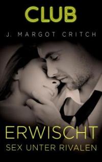 Erwischt - Sex unter Rivalen - J. Margot Critch