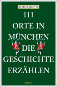 111 Orte in München, die Geschichte erzählen - Rüdiger Liedtke