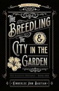 The Breedling and the City in the Garden (The Element Odysseys, #1) - Kimberlee Ann Bastian