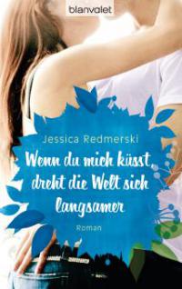 Wenn du mich küsst, dreht die Welt sich langsamer - Jessica Redmerski
